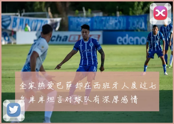 全家热爱巴萨却在西班牙人度过七年库库坦言对球队有深厚感情